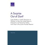A Surprise Out of Zion? Case Studies in Israel's Decisions on Whether to Alert the United States to Preemptive and Preventive Strikes, from Suez to the Syrian Nuclear Reactor