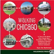 Walking Chicago 31 Tours of the Windy City's Classic Bars, Scandalous Sites, Historic Architecture, Dynamic Neighborhoods, and Famous Lakeshore