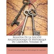 Bulletin de La Socit Archologique Et Historique Du Limousin, Volume 58