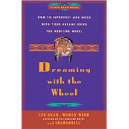 Dreaming With the Wheel How to Interpret Your Dreams Using the Medicine Wheel