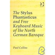 The Stylus Phantasticus And Free Keyboard Music Of The North German Baroque