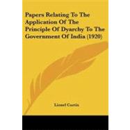 Papers Relating to the Application of the Principle of Dyarchy to the Government of India