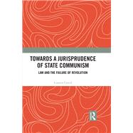 Towards A Jurisprudence of State Communism: Law and the Failure of Revolution