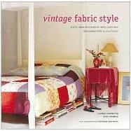 Vintage Fabric Style : Stylish Ideas and Projects Using Quilts and Flea-Market Finds in Your Home