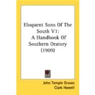 Eloquent Sons of the South V1 : A Handbook of Southern Oratory (1909)