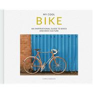 My Cool Bike An Inspirational Guide to Bikes and Bike Culture