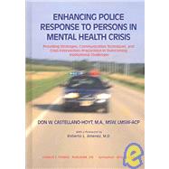 Enhancing Police Response to Persons in Mental Health Crisis : Providing Strategies, Communication Techniques, and Crisis Intervention Preparation in Overcoming Institutional Challenges