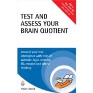 Test and Assess Your Brain Quotient : Discover Your True Intelligence with Tests of Aptitude, Logic, Memory, EQ, Creative and Lateral Thinking