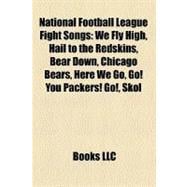 National Football League Fight Songs : We Fly High, Hail to the Redskins, Bear down, Chicago Bears, Here We Go, Go! You Packers! Go!, Skol