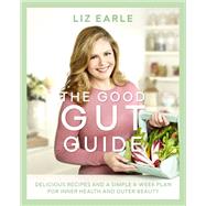 The Good Gut Guide Delicious Recipes & a Simple 6-Week Plan for Inner Health & Outer Beauty