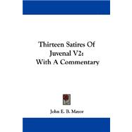 Thirteen Satires of Juvenal V2 : With A Commentary