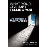 What Your CPA Isn't Telling You Life-Changing Tax Strategies