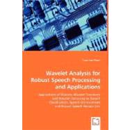 Wavelet Analysis for Robust Speech Processing and Applications: Applications of Discrete Wavelet Transofrm and Wavelet Denoising to Speech Classification, Speech Enhancement and Robust Speech Recognition