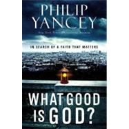 What Good Is God? In Search of a Faith That Matters