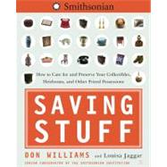 Saving Stuff How to Care for and Preserve Your Collectibles, Heirlooms, and Other Prized Possessions