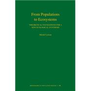 From Populations to Ecosystems: Theoretical Foundations for a New Ecological Synthesis (Mpb-46)