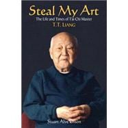 Steal My Art he Life and Times of T'ai Chi Master T.T. Liang