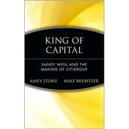 King of Capital : Sandy Weill and the Making of Citigroup