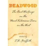 Deadwood The Best Writings On The Most Notorious Town In The West