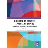 Biographies between Spheres of Empire: Life History Approaches to Colonial Africa