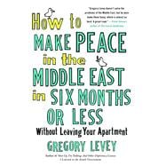 How to Make Peace in the Middle East in Six Months or Less Without Leaving Your Apartment