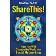 Share This! How You Will Change the World with Social Networking