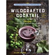 The Wildcrafted Cocktail Make Your Own Foraged Syrups, Bitters, Infusions, and Garnishes; Includes Recipes for 45 One-of-a-Kind Mixed Drinks