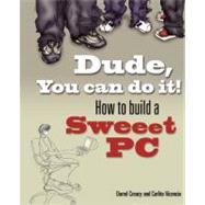 Dude, You Can Do It! How to Build a Sweeet PC