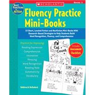 Fluency Practice Mini-Books: Grade 1 15 Short, Leveled Fiction and Nonfiction Mini-Books With Research-Based Strategies to Help Students Build Word Recognition, Fluency, and Comprehension