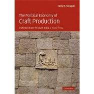 The Political Economy of Craft Production: Crafting Empire in South India, c.1350â€“1650