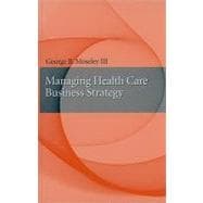 Managing Health Care Business Strategy