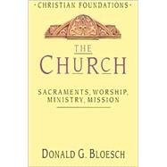 The Church: Sacraments, Worship, Ministry, Mission