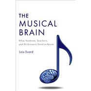 The Musical Brain What Students, Teachers, and Performers Need to Know