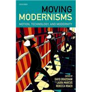 Moving Modernisms Motion, Technology, and Modernity