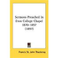 Sermons Preached In Eton College Chapel 1870-1897