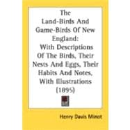 Land-Birds and Game-Birds of New England : With Descriptions of the Birds, Their Nests and Eggs, Their Habits and Notes, with Illustrations (1895)