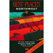 Best Places Northwest The Locals' Guide to the Best Restaurants, Lodgings, Sights, Shopping, and More!