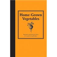 Home-Grown Vegetables; Inspiration and Practical Advice for Would-Be Smallholders