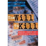Will to Kill, The: Making Sense of Senseless Murder