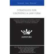 Strategies for Growing a Law Firm : Managing Partners on Developing a Growth Strategy, Recruiting New Attorneys, and Responding to Economic Challenges (Inside the Minds)