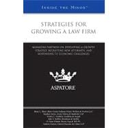 Strategies for Growing a Law Firm : Managing Partners on Developing a Growth Strategy, Recruiting New Attorneys, and Responding to Economic Challenges (Inside the Minds)