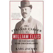 The Strange Career of William Ellis The Texas Slave Who Became a Mexican Millionaire