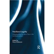 Neoliberal Legality: Understanding the Role of Law in the Neoliberal Project