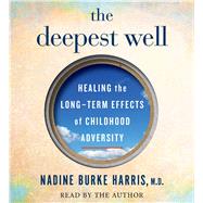 The Deepest Well Healing the Long-Term Effects of Childhood Adversity