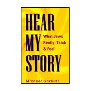 Hear My Story! : What Jews Really Think and Feel