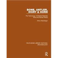 Bone, Antler, Ivory and Horn: The Technology of Skeletal Materials Since the Roman Period