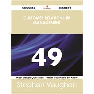 Customer Relationship Management: 49 Success Secrets - 49 Most Asked Questions on Customer Relationship Management - What You Need to Know