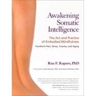 Awakening Somatic Intelligence The Art and Practice of Embodied Mindfulness