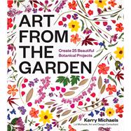 Art from the Garden Create 25 Beautiful Botanical Projects