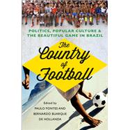 The Country of Football Politics, Popular Culture,  and the Beautiful Game in Brazil
